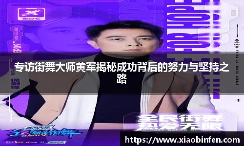 专访街舞大师黄军揭秘成功背后的努力与坚持之路
